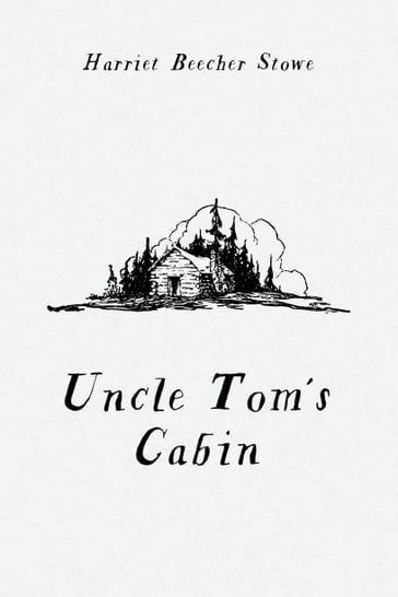 Uncle Tom's Cabin - Harriet Beecher Stowe