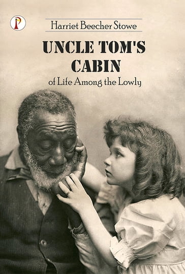 Uncle Tom's Cabin or Life among the Lowly - Harriet Beecher Stowe