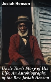 Uncle Tom s Story of His Life: An Autobiography of the Rev. Josiah Henson