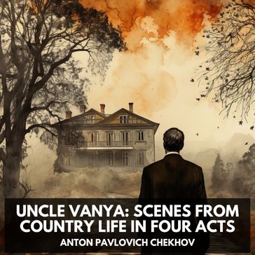 Uncle Vanya: Scenes from Country Life in Four Acts (Unabridged) - Anton Pavlovich Chekhov