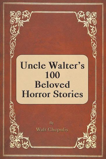 Uncle Walter's 100 Beloved Horror Stories - Walt Chepulis