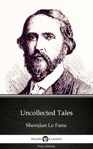 Uncollected Tales by Sheridan Le Fanu - Delphi Classics (Illustrated) - Sheridan Le Fanu