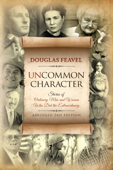 Uncommon Character (3rd Edition): Stories of Ordinary Men and Women Who Have Done the Extraordinary - Doug Feavel