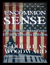 Uncommon Sense: A Prophetic Manifesto for the Church In Babylon