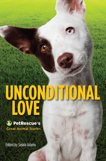 Unconditional Love: PetRescue's Great Animal Stories - Saskia Adams