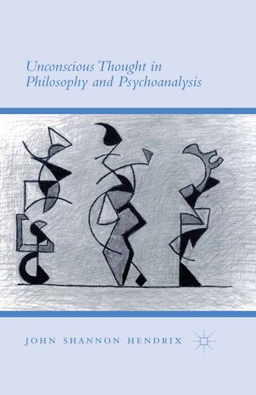 Unconscious Thought in Philosophy and Psychoanalysis - John Shannon Hendrix