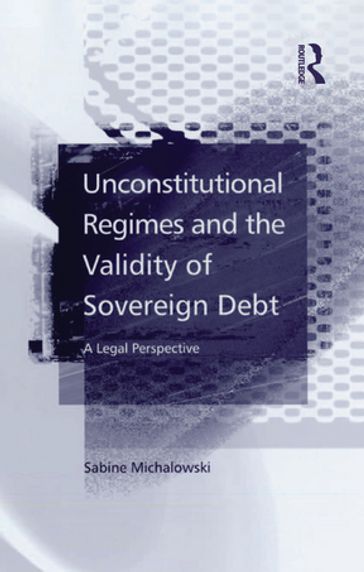 Unconstitutional Regimes and the Validity of Sovereign Debt - Sabine Michalowski