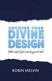 Uncover Your Divine Design: Who did God create you to be?