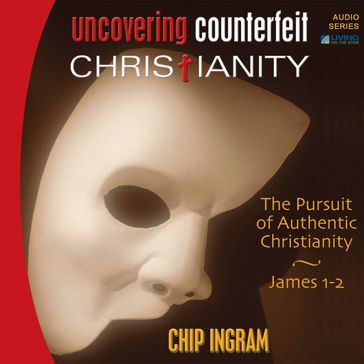 Uncovering Counterfeit Christianity - Chip Ingram