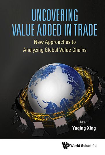 Uncovering Value Added In Trade: New Approaches To Analyzing Global Value Chains - Yuqing Xing