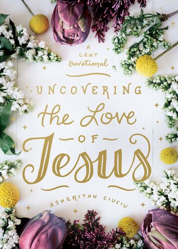 Uncovering the Love of Jesus - Asheritah Ciuciu