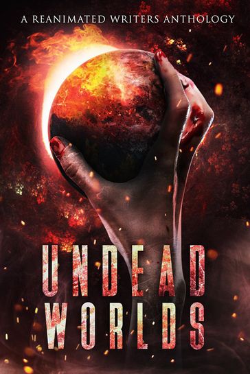 Undead Worlds - Arthur Mongelli - Brea Behn - Charles Ingersoll - Christopher Artinian - Christopher Mahood - David A. Simpson - Derek Ailes - E. E. Isherwood - Grivante - Jeremy Dyson - Jessica Gomez - Julien Saindon - Justin Robinson - Mark Cusco Ailes - Michael Pierce - Michael Whitehead - R. L. Blalock - Samie Sands - Sylvester Barzey - T. D. Ricketts - Valerie Lioudis