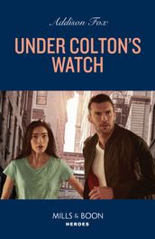 Under Colton s Watch (The Coltons of New York, Book 6) (Mills & Boon Heroes)