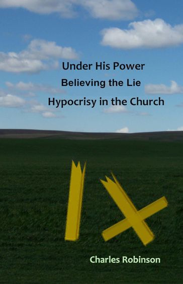 Under His Power Believing the Lie Hypocrisy in the Church - Charles Robinson