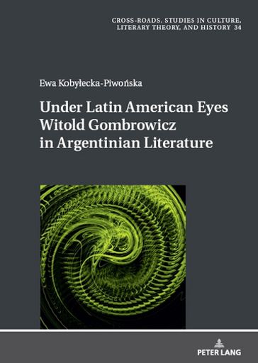 Under Latin American Eyes Witold Gombrowicz in Argentinian Literature - Ryszard Nycz - Ewa Kobyecka-Piwoska