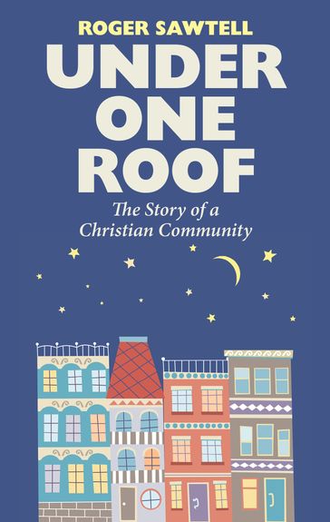 Under One Roof: The Story of a Christian Community - Roger Sawtell
