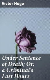 Under Sentence of Death; Or, a Criminal s Last Hours