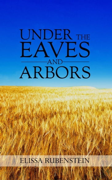 Under The Eaves And Arbors - Elissa Rubenstein