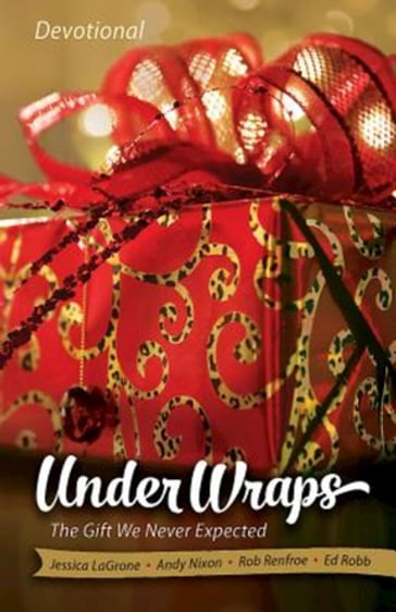 Under Wraps Devotional - Andy Nixon - Ed Robb - Jessica LaGrone - Rob Renfroe