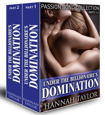 Under the Billionaire's Domination (Passion Bond collection, parts 1-2) - Taylor Hannah