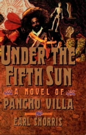Under the Fifth Sun: A Novel of Pancho Villa