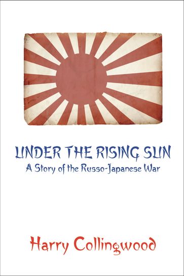 Under the Rising Sun: A Story of the Russo-Japanese War - Harry Collingwood