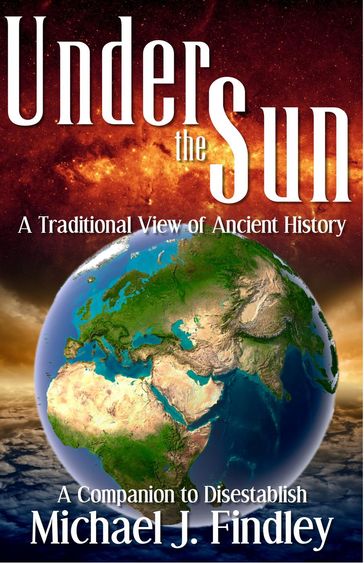 Under the Sun: A Traditional View of Ancient History - Michael J. Findley