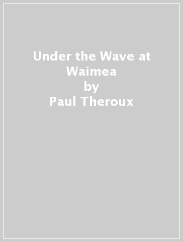 Under the Wave at Waimea - Paul Theroux