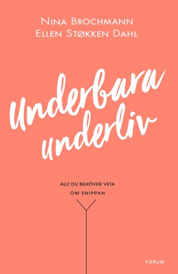 Underbara underliv : Allt du behöver veta om snippan - Nina Brochmann - Ellen Støkken Dahl - Eva Lindeberg