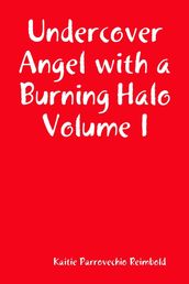 Undercover Angel with a Burning Halo Volume I