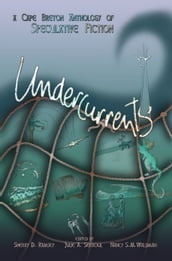 Undercurrents: A Cape Breton Anthology of Speculative Fiction