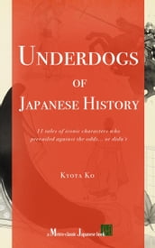 Underdogs of Japanese History: 11 tales of iconic characters who prevailed against odds... or didn t
