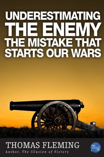 Underestimating The Enemy: The Mistake That Starts Our Wars - Thomas Fleming