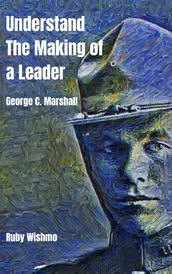 Understand The Making of a Leader: George C. Marshall