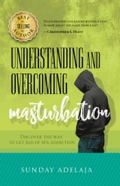 Understanding And Overcoming Masturbation