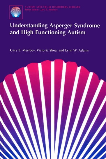 Understanding Asperger Syndrome and High Functioning Autism - Gary B. Mesibov - Victoria Shea - Lynn W. Adams