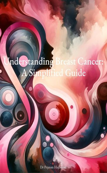 Understanding Breast Cancer: A Simplified Guide - Pejman Hajbabaie