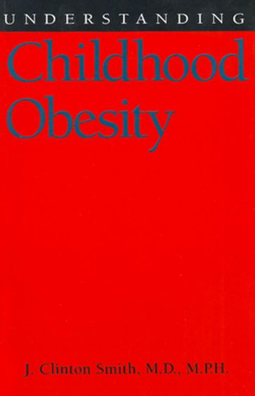 Understanding Childhood Obesity - J. Clinton Smith M.D.