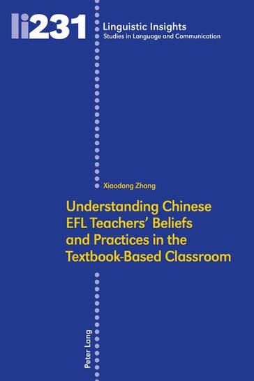 Understanding Chinese EFL Teachers' Beliefs and Practices in the Textbook-Based Classroom - Xiaodong Zhang - Maurizio Gotti