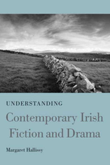 Understanding Contemporary Irish Fiction and Drama - Margaret Hallissy