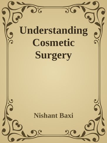 Understanding Cosmetic Surgery: A Comprehensive Guide - Nishant Baxi