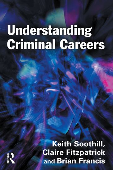 Understanding Criminal Careers - Brian Francis - Claire Fitzpatrick - Keith Soothill