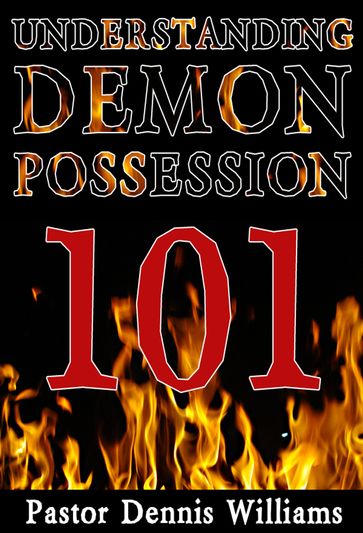 Understanding Demon Possession 101 - Pastor Dennis Williams