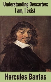Understanding Descartes: I Am, I Exist