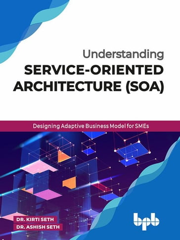Understanding Service-Oriented Architecture (SOA) - Dr. Ashish Seth - Dr. Kirti Seth