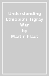 Understanding Ethiopia s Tigray War