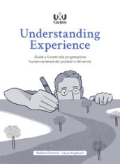 Understanding Experience. Guida a fumetti alla progettazione human-centered dei prodotti e dei servizi