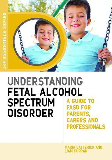 Understanding Fetal Alcohol Spectrum Disorder - Liam Curran - Maria Catterick
