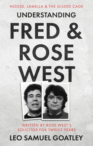 Understanding Fred & Rose West: Noose, Lamella & the Gilded Cage - Leo Goatley