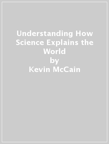 Understanding How Science Explains the World - Kevin McCain